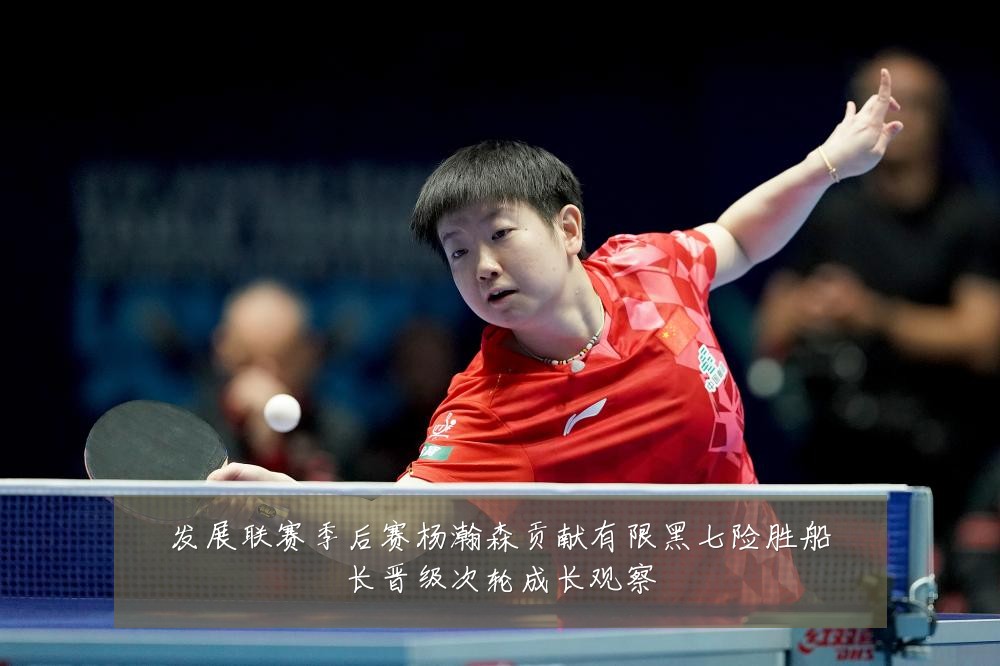 发展联赛季后赛杨瀚森贡献有限黑七险胜船长晋级次轮成长观察
